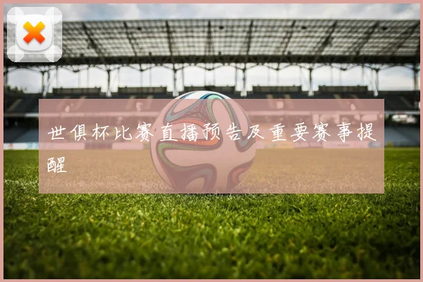 世俱杯比赛直播预告及重要赛事提醒