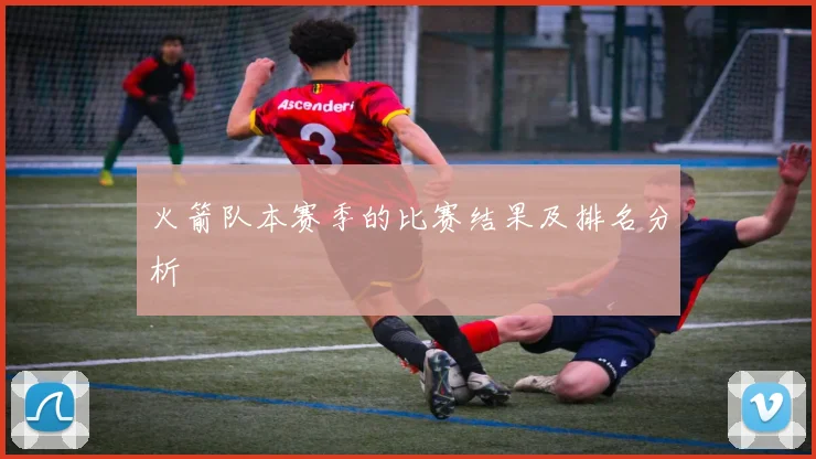 火箭队本赛季的比赛结果及排名分析